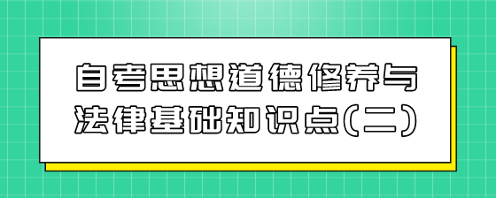 自考思想道德修养与法律基础知识点(二)