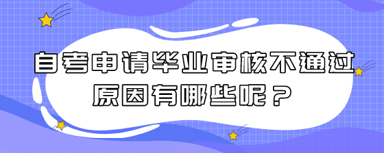 自考申请毕业审核不通过原因有哪些呢?