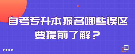 自考专升本报名哪些误区要提前了解?