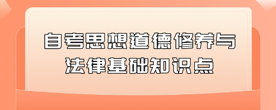 自考思想道德修养与法律基础知识点(三)