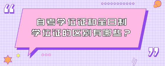 自考学位证和全日制学位证的区别有哪些?