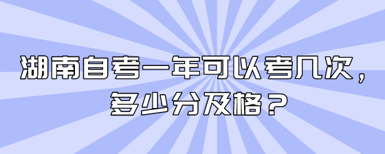 湖南自考一年可以考几次，多少分及格?