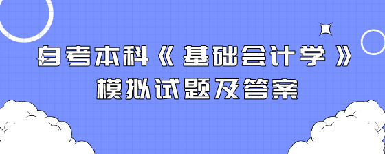 自考本科《基础会计学》模拟试题及答案(二)