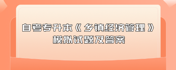 自考专升本《乡镇经济管理》模拟试题及答案(二)