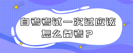 自考考试一次过应该怎么备考?