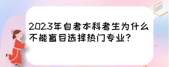 2023年自考本科考生为什么不能盲目选择热门专业?