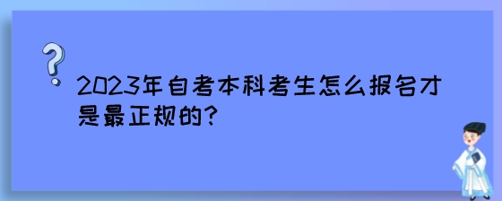 2023年湖南自考本科考生怎么报名才是最正规的?