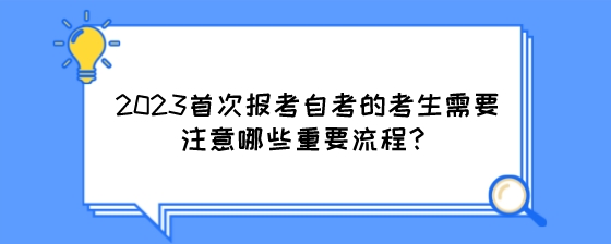 2023首次报考自考的考生需要注意哪些重要流程？.jpeg