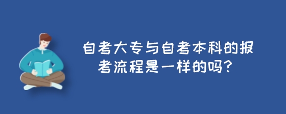 自考大专与自考本科的报考流程是一样的吗？.jpeg