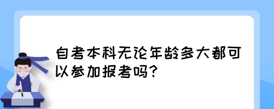 自考本科无论年龄多大都可以参加报考吗？.jpeg