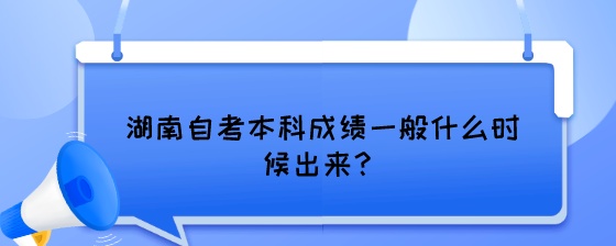 湖南自考本科成绩一般什么时候出来?