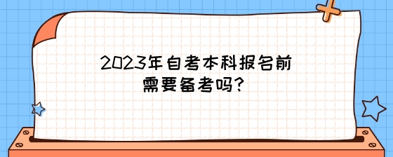 2023年湖南自考本科报名前需要备考吗?