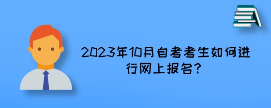 2023年10月湖南自考考生如何进行网上报名?