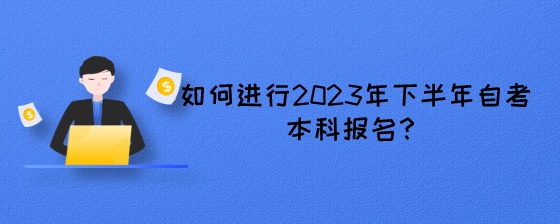 如何进行2023年下半年湖南自考本科报名?