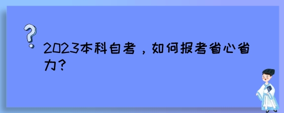 如何报考2023湖南自考本科更省心省力?