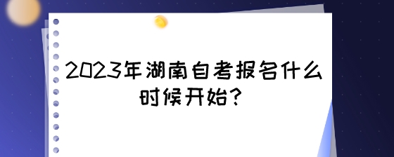 2023年湖南自考报名什么时候开始?