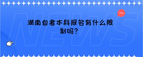 湖南自考本科报名有什么限制吗?