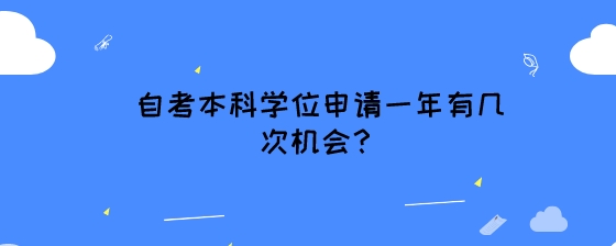 自考本科学位申请一年有几次机会?