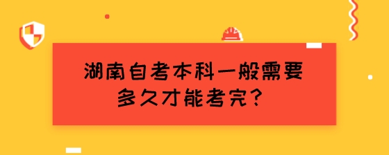 湖南自考本科一般需要多久才能考完?