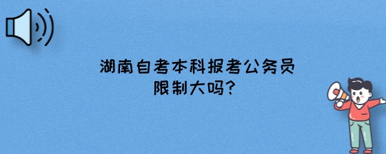 湖南自考本科报考公务员限制大吗?