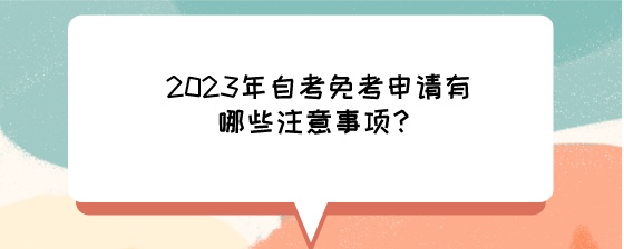 2023年自考免考申请有哪些注意事项?