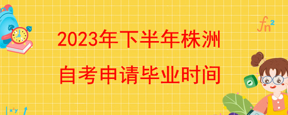 2023年下半年株洲自考申请毕业时间