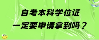 自考本科学位证一定要申请拿到吗?